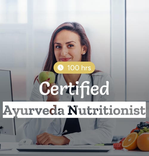 Become a Certified Ayurveda Nutritionist in Just 100 Hours - Online!!